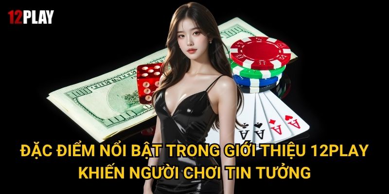 Tại sao nên tìm hiểu giới thiệu về nhà cái 12play trước khi tham gia? 2 Đặc điểm nổi bật trong giới thiệu 12play khiến người chơi tin tưởng