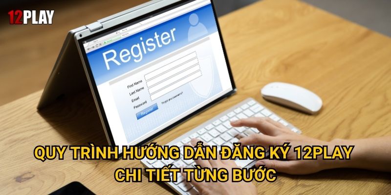 Làm thế nào để hoàn thành hướng dẫn đăng ký tại 12play một cách nhanh chóng? 2 Quy trình hướng dẫn đăng ký 12play chi tiết từng bước